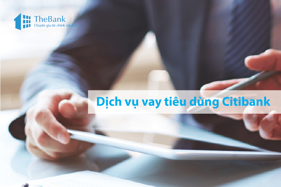 Vay tiêu dùng Citibank - Dịch vụ hàng đầu hiện nay