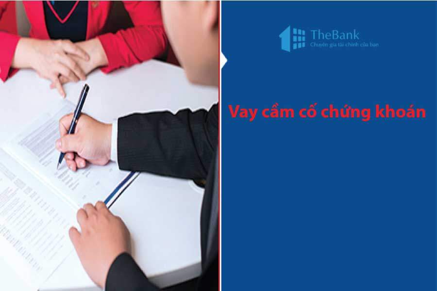 Vay cầm cố chứng khoán – Thủ tục nhanh gọn, hỗ trợ cho khách hàng kinh doanh
